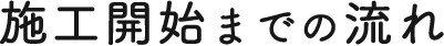 施工開始までの流れ
